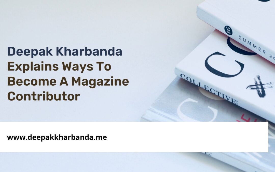 Deepak Kharbanda Explains Ways To Become A Magazine Contributor