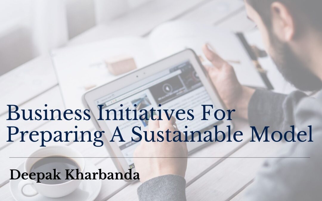 Business Initiatives For Preparing A Sustainable Model - Deepak Kharbanda