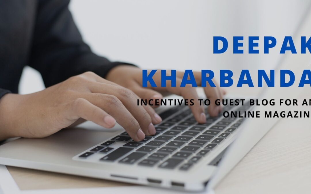 Incentives To Guest Blog For An Online Magazine By Deepak Kharbanda
