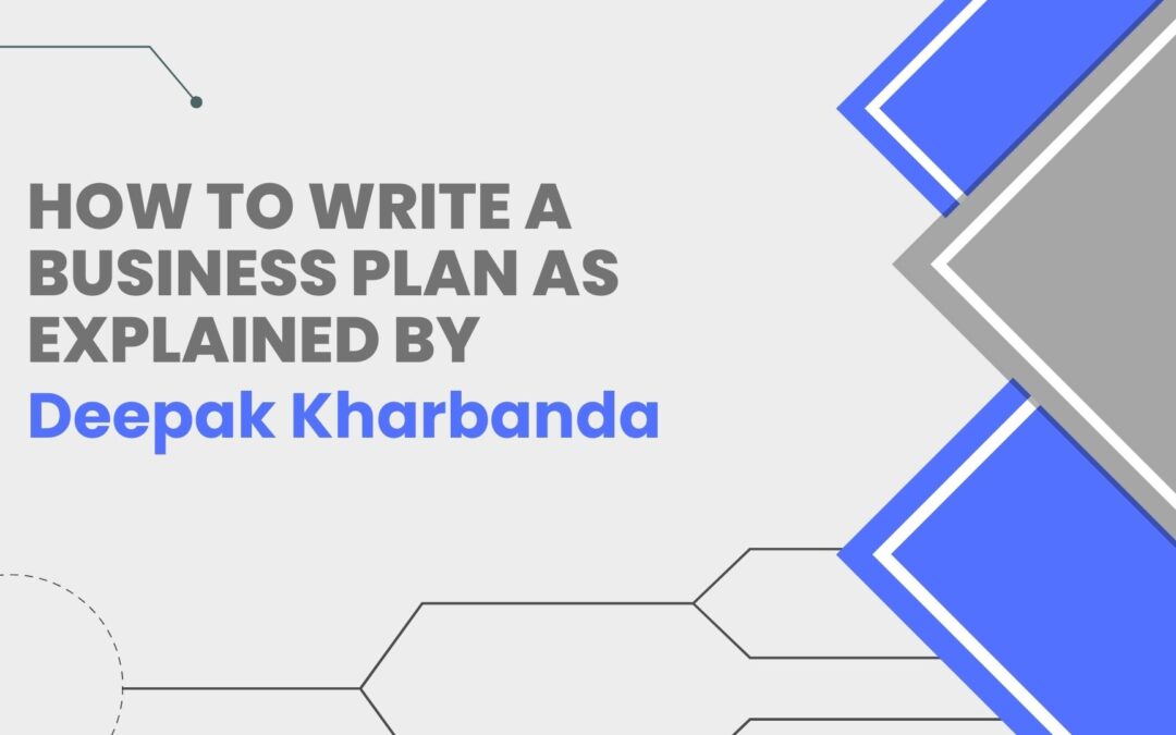 How to Write A Business Plan As Explained By Deepak Kharbanda