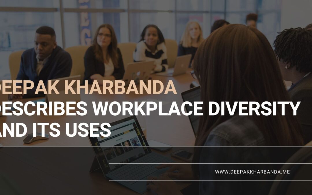 Deepak Kharbanda Describes Workplace Diversity And Its Uses