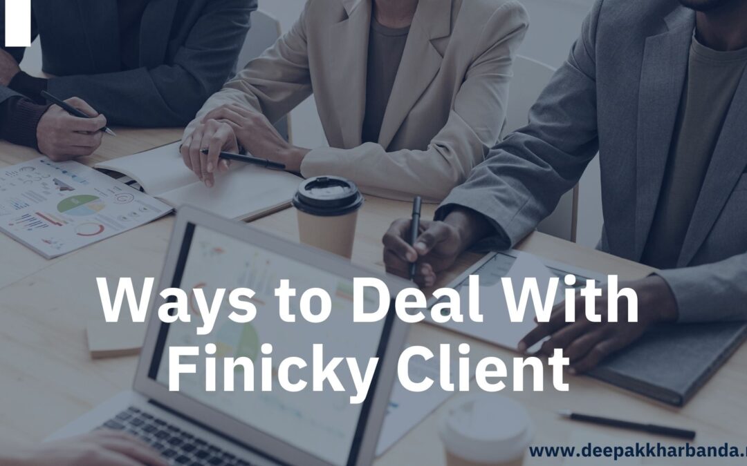 Deepak Kharbanda Suggests Some of The Ways To Deal With Finicky Client
