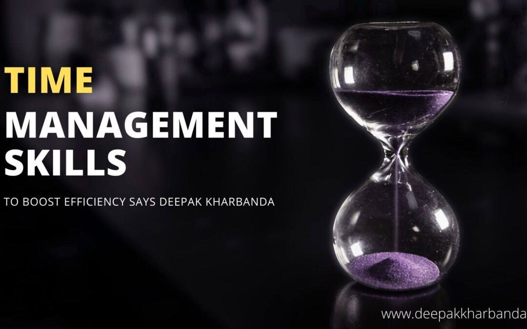 Time Management Skills To Boost Efficiency Says Deepak Kharbanda