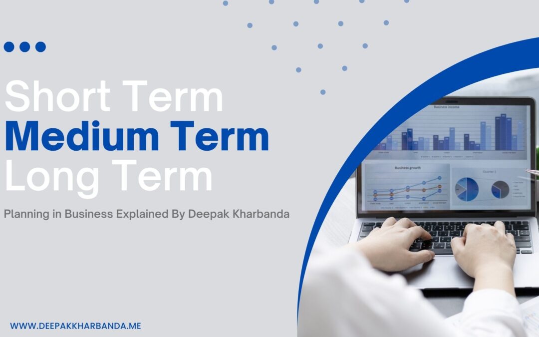 Short Term, Medium Term, And Long Term Planning In Business Explained By Deepak Kharbanda