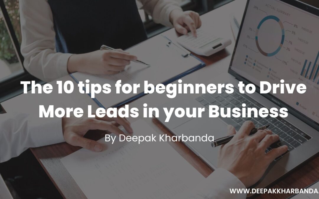The 10 Tips For Beginners To Drive More Leads In Your Business By Deepak Kharbanda
