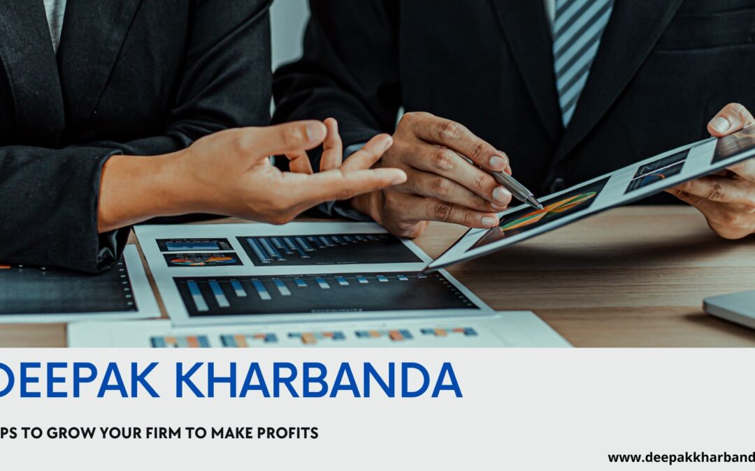 Deepak Kharbanda: Tips To Grow Your Firm To Make Profits